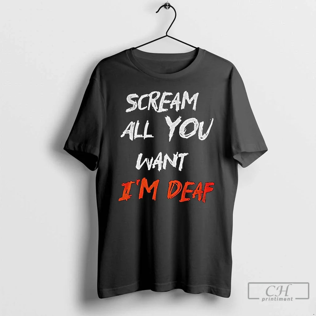 Premium Scream All You Want Im Deaf Halloween T Shirts Unisex T-shirt, Sweatshirt, Hoodie, Long Sleeve Tee - T-Shirt, Sweatshirt, Hoodie
