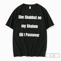 Premium She Shabbat On My Shalom Till I Passover Tee Unisex T-shirt, Sweatshirt, Hoodie, Long Sleeve Tee - T-Shirt, Sweatshirt, Hoodie