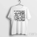 Skeleton My Mother Didnt Raise Fool Psychotic Cold Hearted Bitch Maybe But T-Shirts, Hoodie, Sweatshirt - T-Shirt, Sweatshirt, Hoodie