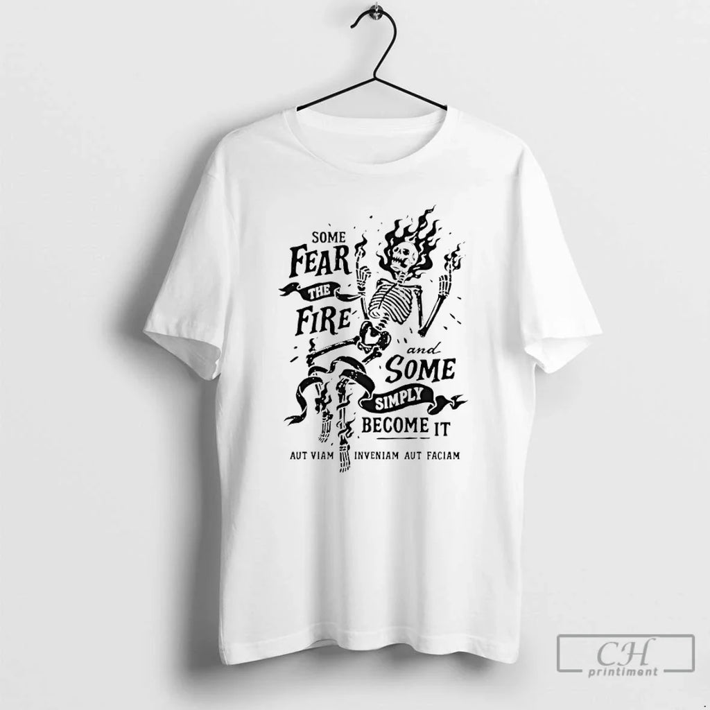 Skeleton Some Fear Fire Some Simply Become T-Shirts, Hoodie, Sweatshirt - T-Shirt, Sweatshirt, Hoodie