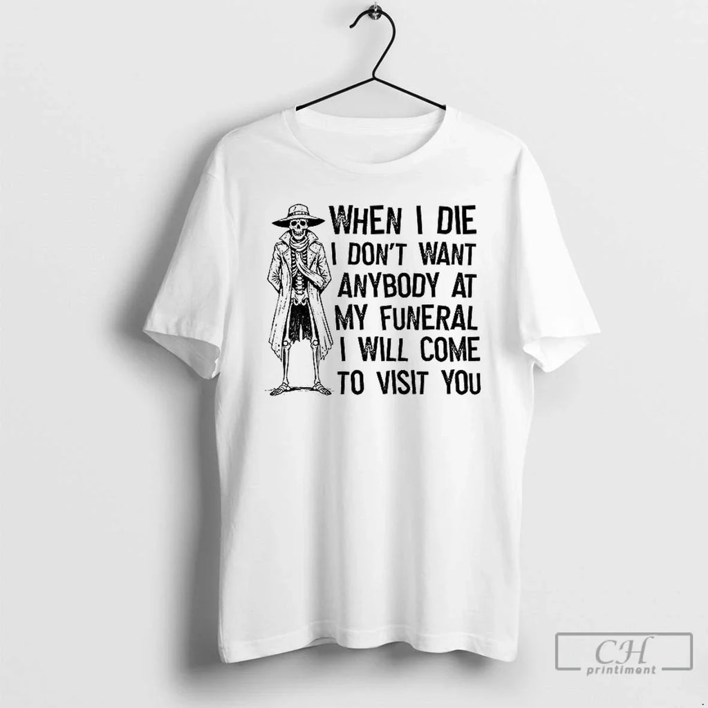Skeleton When I Die I Dont Want Anybody My Funeral I Will Come T-Shirts, Hoodie, Sweatshirt - T-Shirt, Sweatshirt, Hoodie