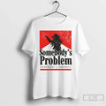 Premium Somebodys Problem Somebodys Goodbye Still The Problem Western Music Unisex T-shirt, Sweatshirt, Hoodie, Long Sleeve Tee - T-Shirt, Sweatshirt, Hoodie