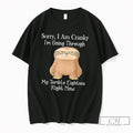 Premium Sorry I Am Cranky Im Going Through My Terrible Cartoon Sloth Tee T Shirts Unisex T-shirt, Sweatshirt, Hoodie, Long Sleeve Tee - T-Shirt, Sweatshirt, Hoodie