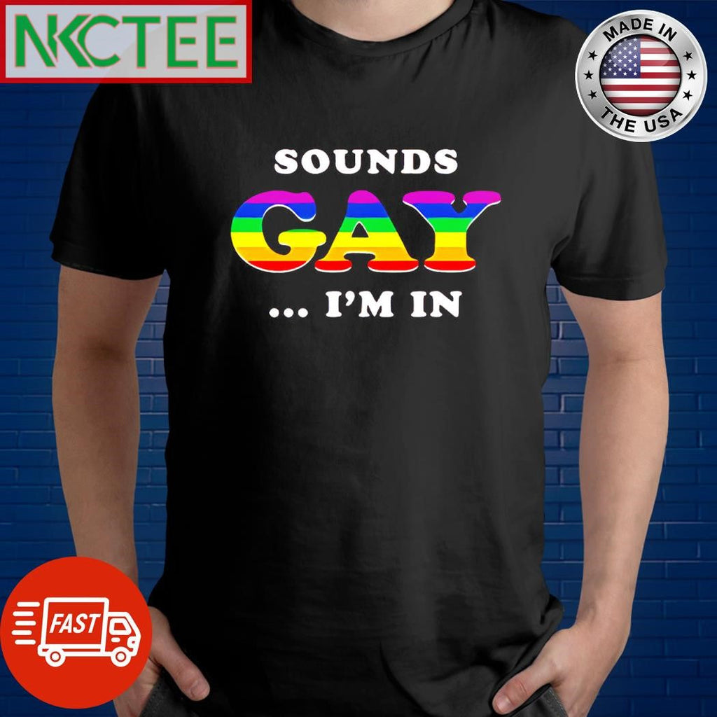 Premium Sounds gay i’m in rainbow shirt Unisex T-shirt, Sweatshirt, Hoodie, Long Sleeve Tee - T-Shirt, Sweatshirt, Hoodie