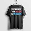Premium Stop Pretending Your Racism Is Patriotism T Shirts Unisex T-shirt, Sweatshirt, Hoodie, Long Sleeve Tee - T-Shirt, Sweatshirt, Hoodie
