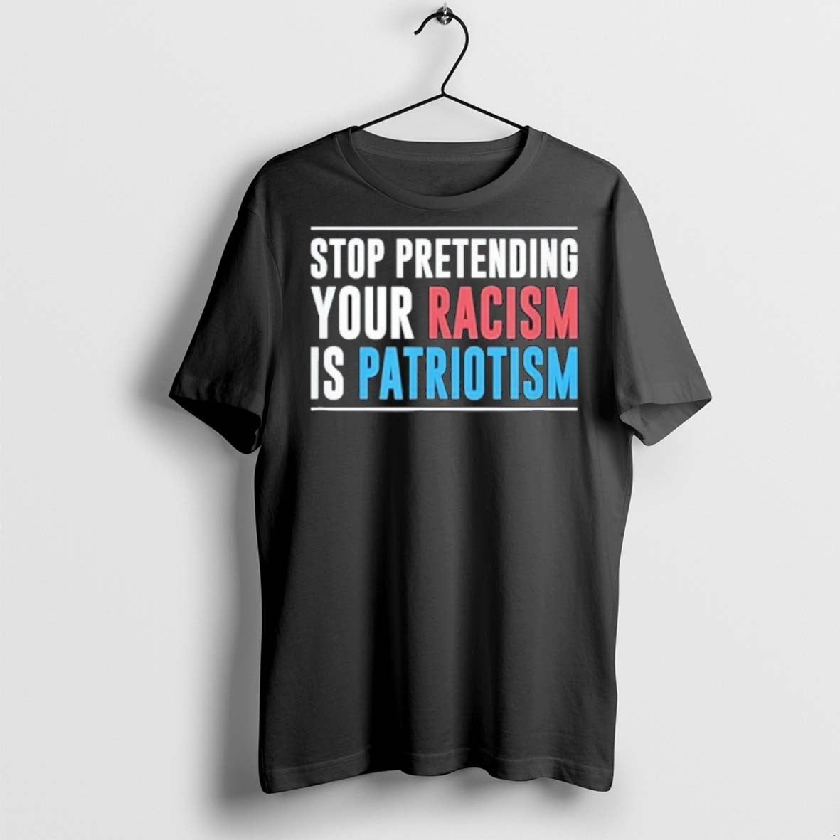 Premium Stop Pretending Your Racism Is Patriotism T Shirts Unisex T-shirt, Sweatshirt, Hoodie, Long Sleeve Tee - T-Shirt, Sweatshirt, Hoodie