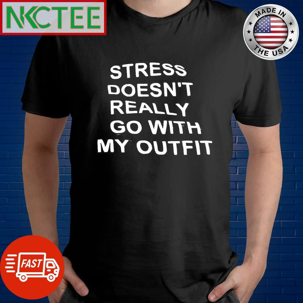 Premium Stress doesn’t really go with my outfit shirt Unisex T-shirt, Sweatshirt, Hoodie, Long Sleeve Tee - T-Shirt, Sweatshirt, Hoodie