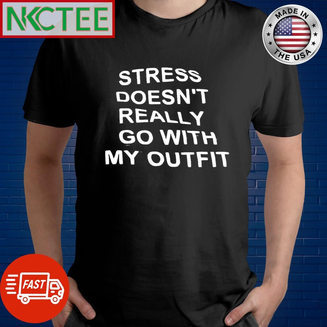 Premium Stress doesn’t really go with my outfit shirt Unisex T-shirt, Sweatshirt, Hoodie, Long Sleeve Tee - T-Shirt, Sweatshirt, Hoodie