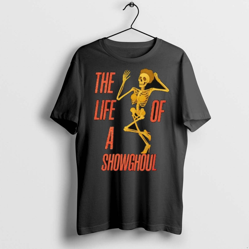 Premium The Life Of A Showghoul Skeleton T Shirts Unisex T-shirt, Sweatshirt, Hoodie, Long Sleeve Tee - T-Shirt, Sweatshirt, Hoodie