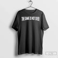 Game Is Not Over T-Shirts, Hoodie, Sweatshirt - T-Shirt, Sweatshirt, Hoodie