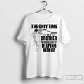 Premium The Only Time You Look On A Down Brother Is When Youre Helping Him Unisex T-shirt, Sweatshirt, Hoodie, Long Sleeve Tee - T-Shirt, Sweatshirt, Hoodie