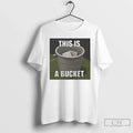 This Is Bucket T-Shirts, Hoodie, Sweatshirt - T-Shirt, Sweatshirt, Hoodie
