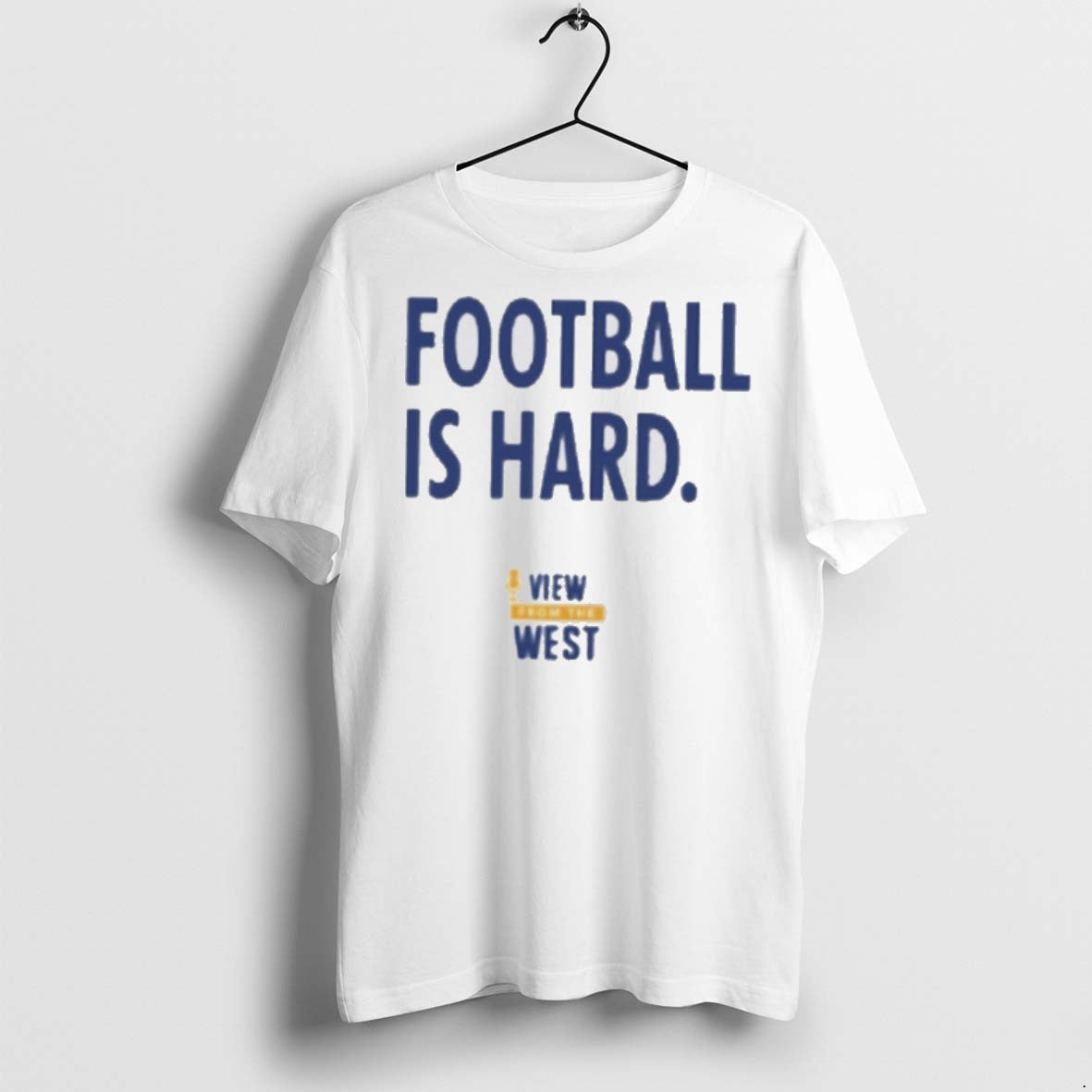 Premium View From The West Football Is Hard T Shirts Unisex T-shirt, Sweatshirt, Hoodie, Long Sleeve Tee - T-Shirt, Sweatshirt, Hoodie