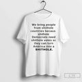 We Bring People Shithole Countries Because Shithole T-Shirts, Hoodie, Sweatshirt - T-Shirt, Sweatshirt, Hoodie