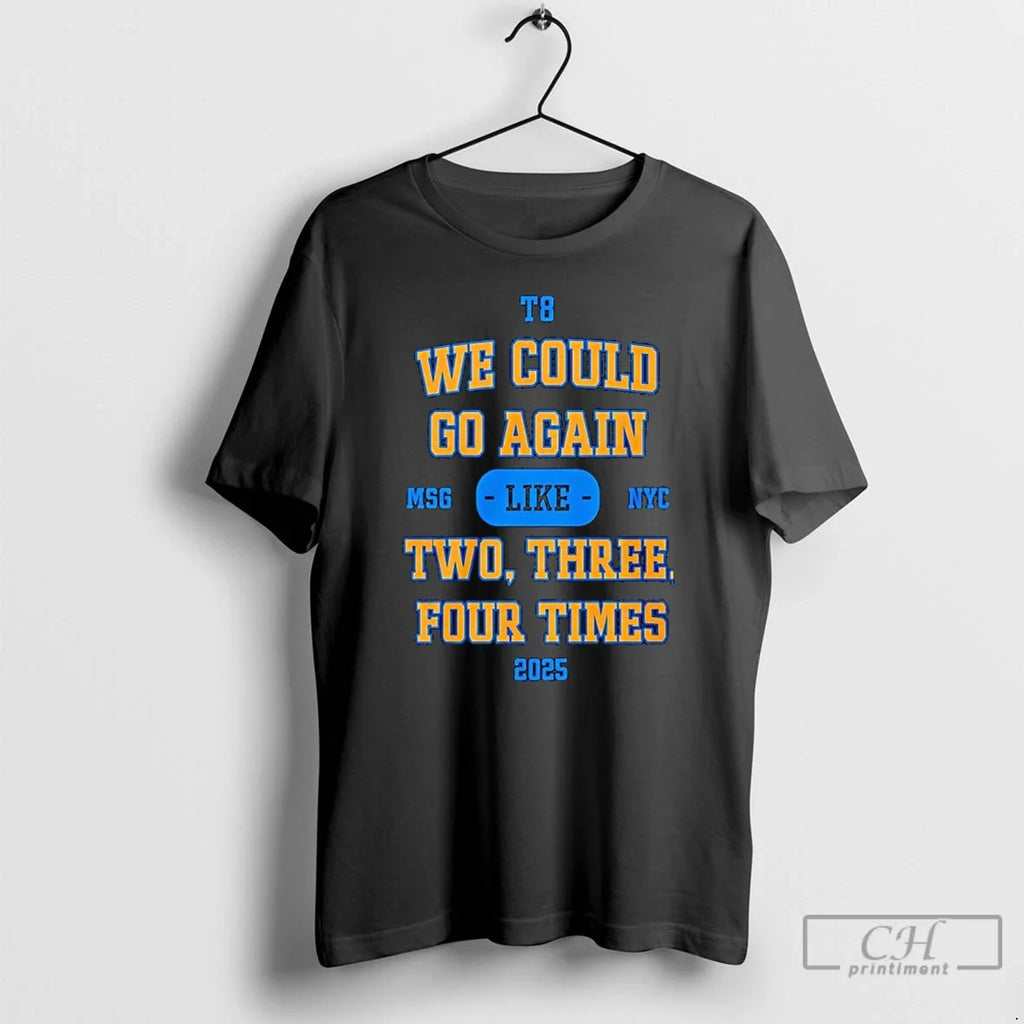 We Could Go Again Like Two Three Four Time 2025 T8 Msg Nyc T-Shirts, Hoodie, Sweatshirt - T-Shirt, Sweatshirt, Hoodie