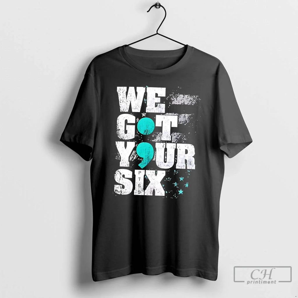 Premium We Got Your Six Ptsd Semicolon Tee Unisex T-shirt, Sweatshirt, Hoodie, Long Sleeve Tee - T-Shirt, Sweatshirt, Hoodie