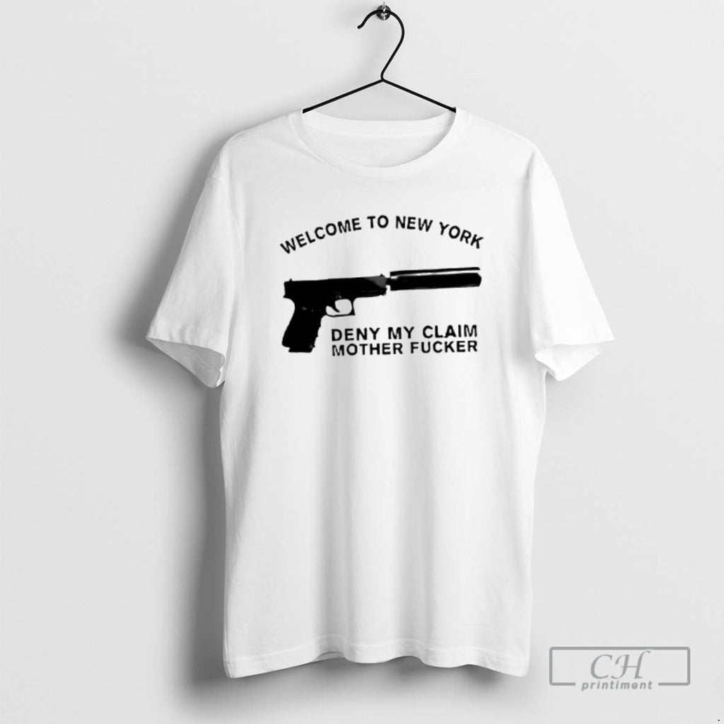 Welcome New York Deny My Claim Mother Fucker Guns Shirt T-Shirts, Hoodie, Sweatshirt - T-Shirt, Sweatshirt, Hoodie