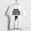 Where Amazing Happens T-Shirts, Hoodie, Sweatshirt - T-Shirt, Sweatshirt, Hoodie
