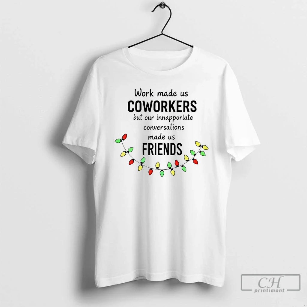 Work Made Us Coworkers But Our Inappropriate Conversations Made Us Friends T-Shirts, Hoodie, Sweatshirt - T-Shirt, Sweatshirt, Hoodie