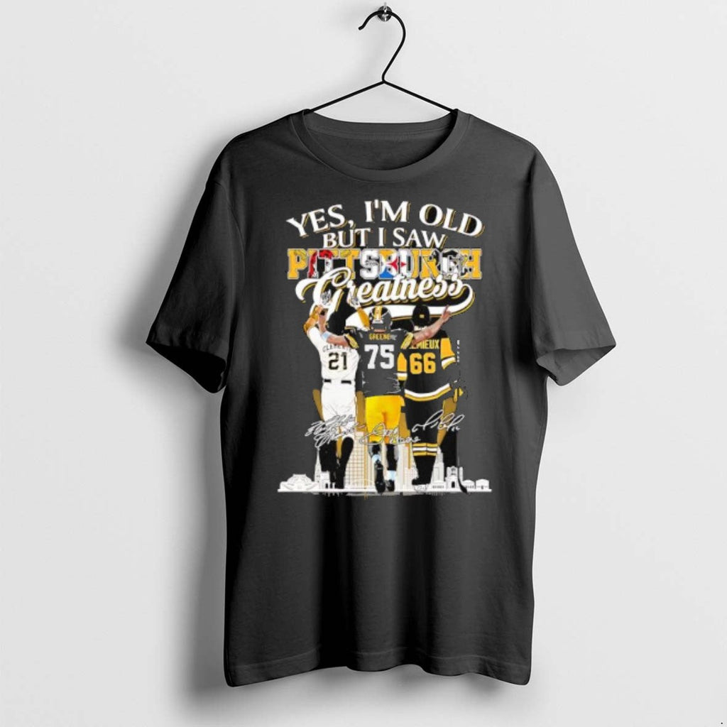 Premium Yes Im Old But I Saw Pittsburgh Sports X Pirates Steelers Penguins Greatness Signatures - T-Shirt, Sweatshirt, Hoodie