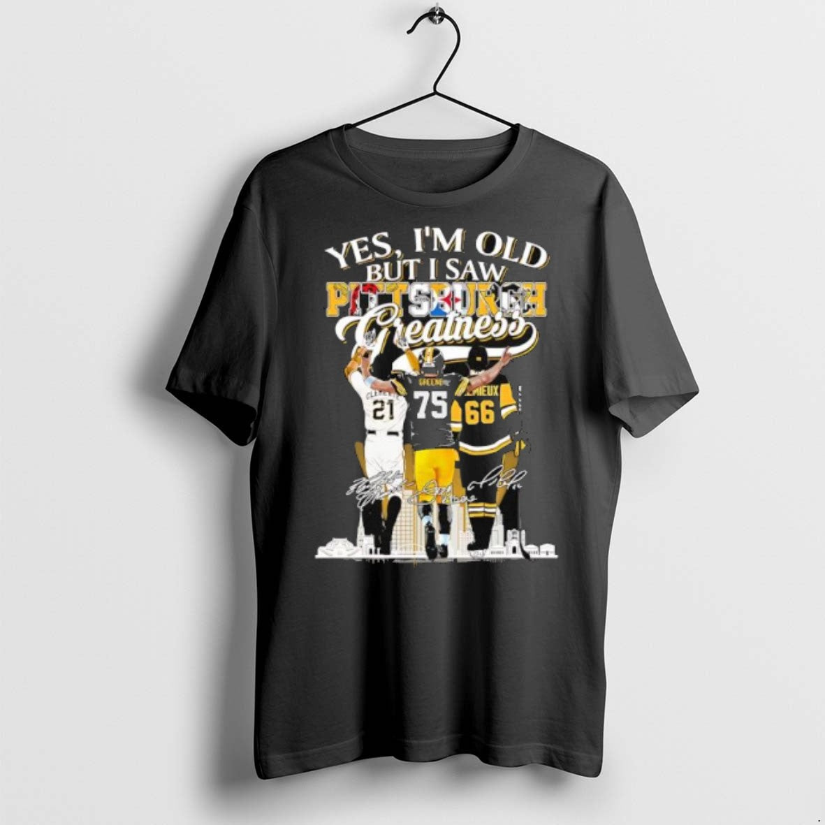 Premium Yes Im Old But I Saw Pittsburgh Sports X Pirates Steelers Penguins Greatness Signatures - T-Shirt, Sweatshirt, Hoodie