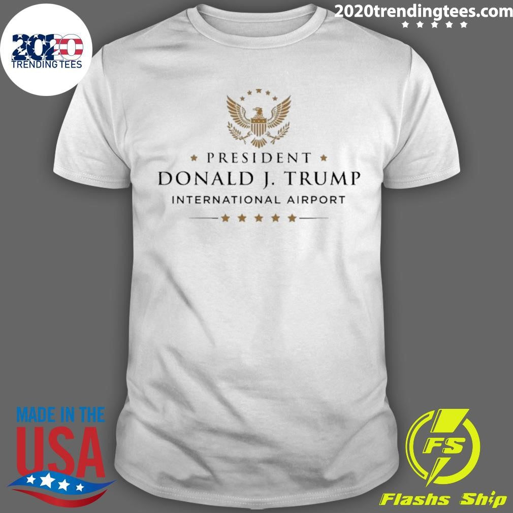 President Donald J. Trump Internationanl Airport Shirt Unisex T-shirt, Sweatshirt, Hoodie, Long Sleeve Tee - T-Shirt, Sweatshirt, Hoodie