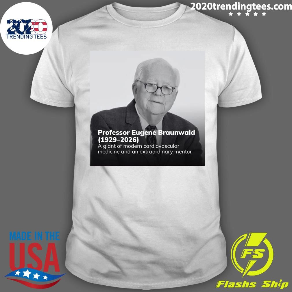 Professor Eugene Braunwald (1929-2026) A Giant Of Modern Cardiovascular Medicine And An Extraordinary Mentor Shirt - T-Shirt, Sweatshirt, Hoodie