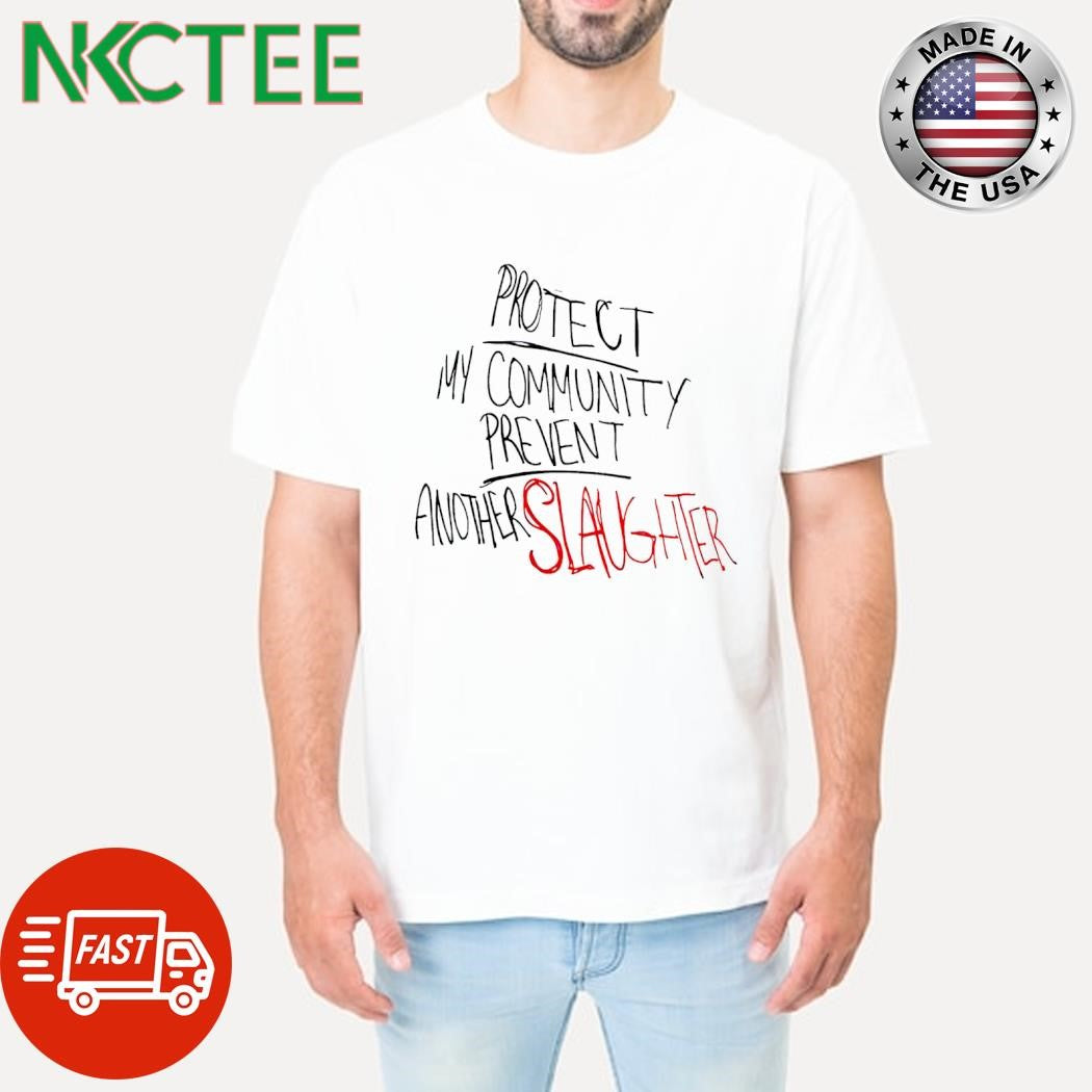 Protect my community prevent another slaughter shirt Unisex T-shirt, Sweatshirt, Hoodie, Long Sleeve Tee - T-Shirt, Sweatshirt, Hoodie