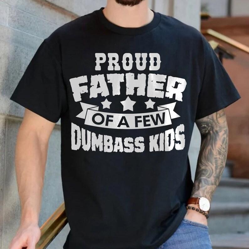 Proud Father Few Dumbass Funny Dad Joke Dad Father Shirt T-Shirts, Hoodie, Sweatshirt - T-Shirt, Sweatshirt, Hoodie