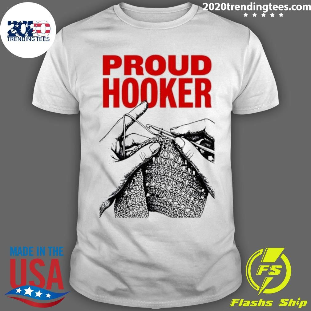 Proud Hooker Hands Crocheting Unisex T-shirt, Sweatshirt, Hoodie, Long Sleeve Tee - T-Shirt, Sweatshirt, Hoodie