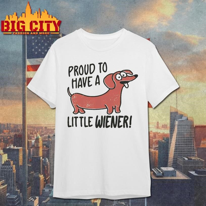 Proud to Have a Little Wiener Shirt Unisex T-shirt, Sweatshirt, Hoodie, Long Sleeve Tee - T-Shirt, Sweatshirt, Hoodie
