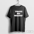 Prove Me Wrong Shirt Sweater Unisex T-shirt, Sweatshirt, Hoodie, Long Sleeve Tee - T-Shirt, Sweatshirt, Hoodie