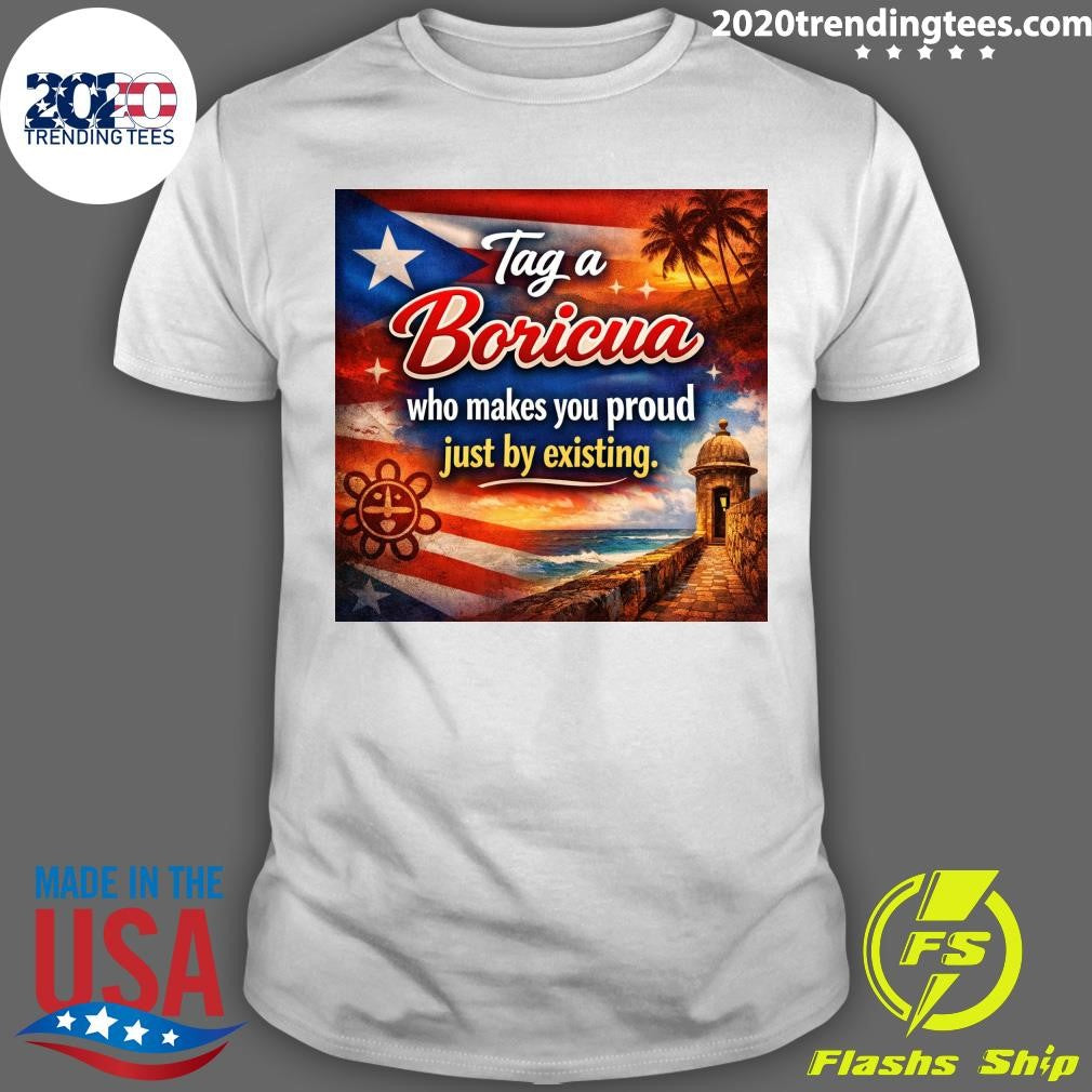 Puerto Rico Tag A Boricua Who Makes You Proud Just By Existing Shirt Unisex T-shirt, Sweatshirt, Hoodie, Long Sleeve Tee - T-Shirt, Sweatshirt, Hoodie