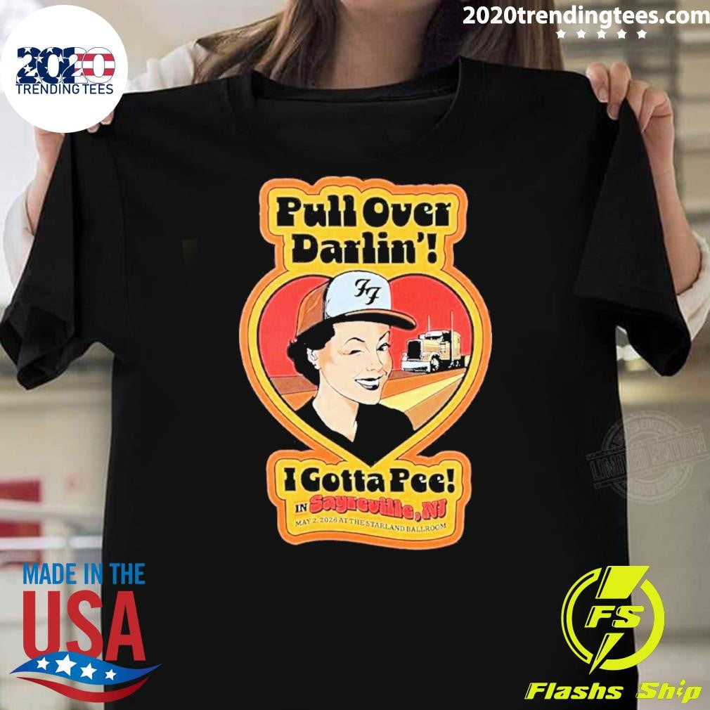 Pull Over Darlin I Gotta Pee in Sayreville May 2 2026 At The Starland Ballroom Shirt Unisex T-shirt, Sweatshirt, Hoodie, Long Sleeve Tee - T-Shirt, Sweatshirt, Hoodie