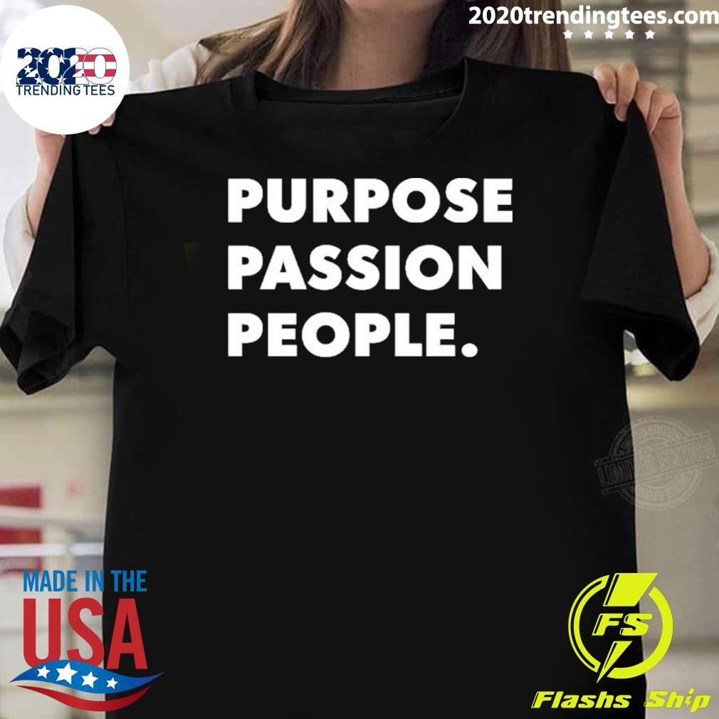 Purpose Passion People Shirt Unisex T-shirt, Sweatshirt, Hoodie, Long Sleeve Tee - T-Shirt, Sweatshirt, Hoodie