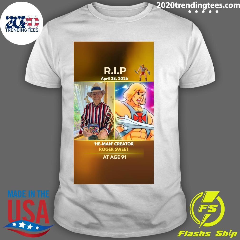 R.I.P He-Man Creator Roger Sweet At Age 91 April 28, 2026 Shirt Unisex T-shirt, Sweatshirt, Hoodie, Long Sleeve Tee - T-Shirt, Sweatshirt, Hoodie