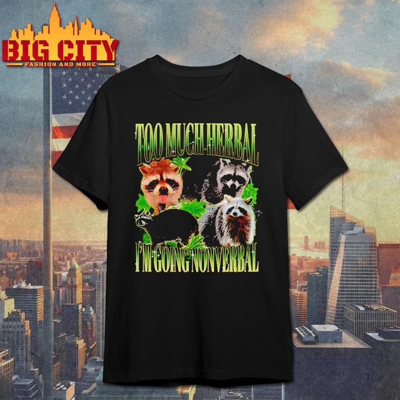 Raccoon stoner 420 too much herbal Im going nonverbal graphic shirt Unisex T-shirt, Sweatshirt, Hoodie, Long Sleeve Tee - T-Shirt, Sweatshirt, Hoodie