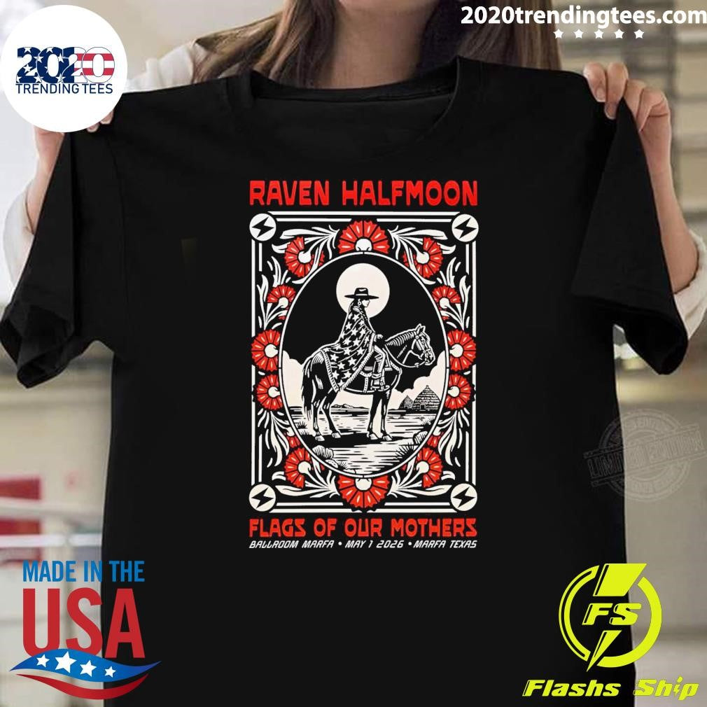 Raven Halfmoon Flags Of Our Mothers Ballroom Marfa May 1, 2026 Marfa Texas Shirt Unisex T-shirt, Sweatshirt, Hoodie, Long Sleeve Tee - T-Shirt, Sweatshirt, Hoodie