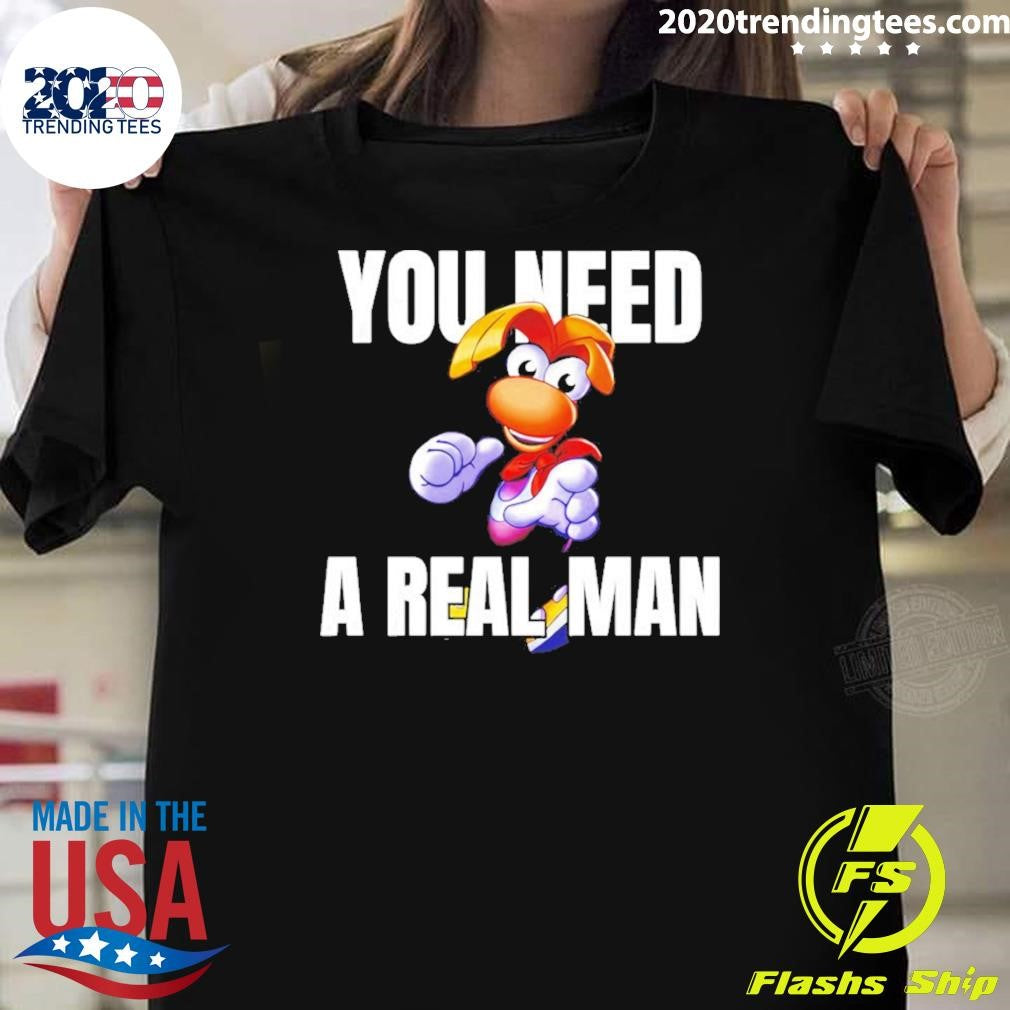 Rayman You Need A Real Man Cartoon Shirt Unisex T-shirt, Sweatshirt, Hoodie, Long Sleeve Tee - T-Shirt, Sweatshirt, Hoodie