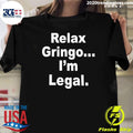 Relax Gringo Im Legal 2026 Shirt Unisex T-shirt, Sweatshirt, Hoodie, Long Sleeve Tee - T-Shirt, Sweatshirt, Hoodie