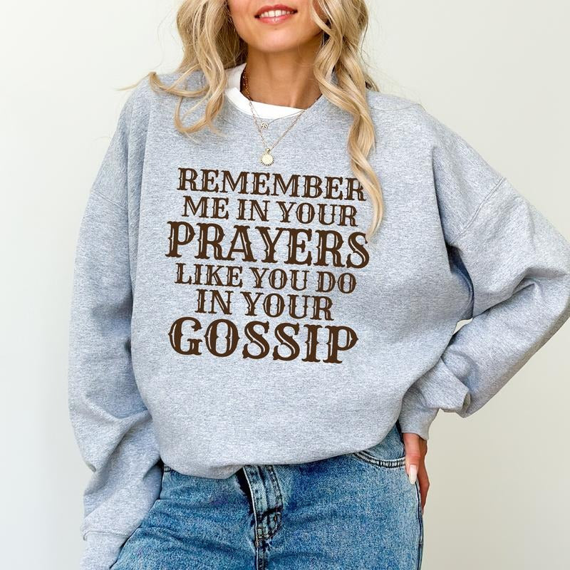 Remember Me Your Prayers Funny Gossip Sarcastic Remember Me Your Prayers Like You Do Your Gossip Sarcastic Comfy Fabric Long Sleeve Casual Tops Womenswear T-Shirts, Hoodie, Sweatshirt - T-Shirt, Sweatshirt, Hoodie