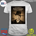 Remembering Gary Cooper The Definition of a True Hollywood Hero Shirt Unisex T-shirt, Sweatshirt, Hoodie, Long Sleeve Tee - T-Shirt, Sweatshirt, Hoodie