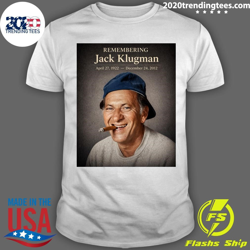 Remembering Jack Klugman April 27, 1922 December 24, 2012 A True Television Legend Shirt Unisex T-shirt, Sweatshirt, Hoodie, Long Sleeve Tee - T-Shirt, Sweatshirt, Hoodie