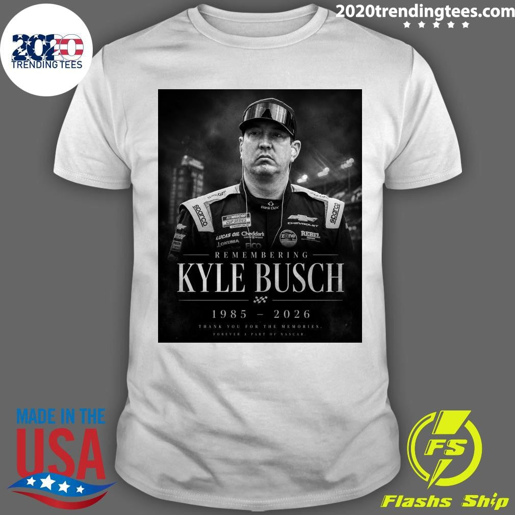 Remembering Kyle Busch 1985-2026 Thank You For The Memories Forever A Part Of Nascar Shirt - T-Shirt, Sweatshirt, Hoodie