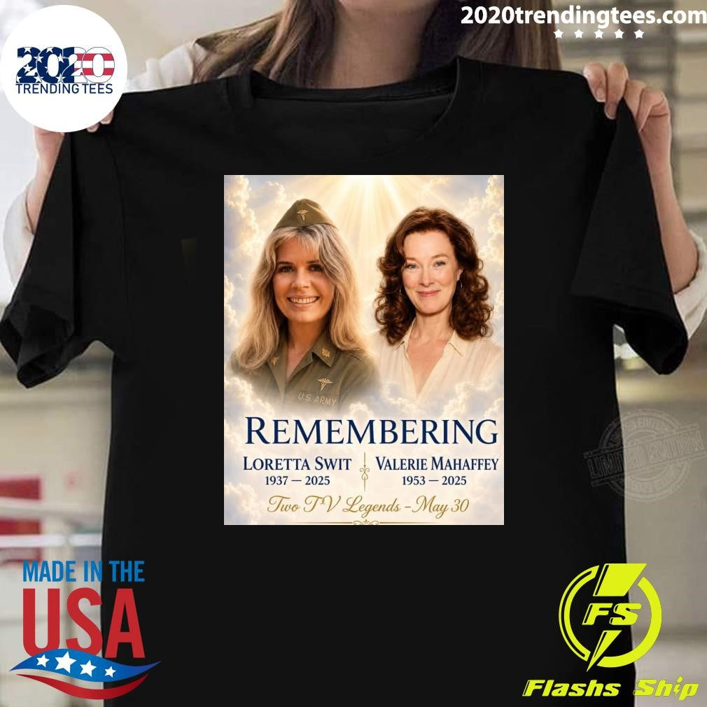 Remembering Loretta Swit 1937-2025 Valerie Mahaffey 1953-2025 Two TV Legends May 30 Shirt Unisex T-shirt, Sweatshirt, Hoodie, Long Sleeve Tee - T-Shirt, Sweatshirt, Hoodie