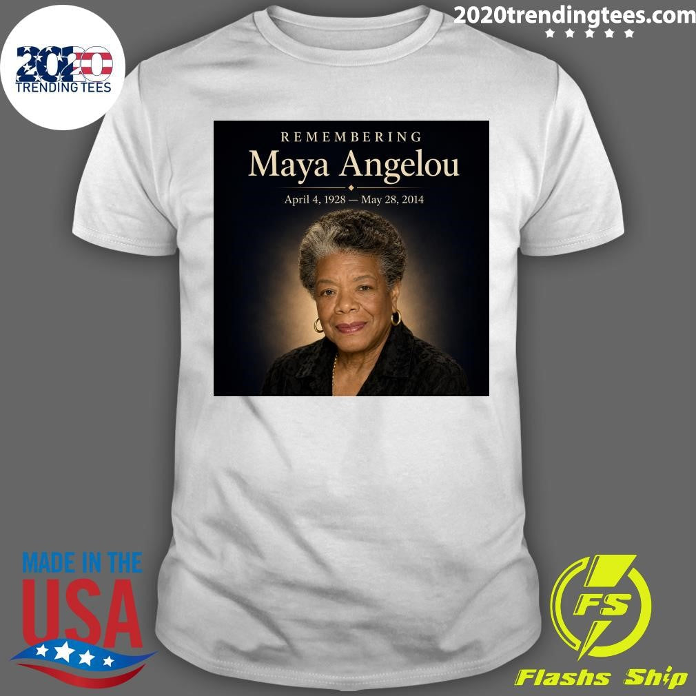 Remembering Maya Angelou April 4, 1928- May 28, 2014 Shirt Unisex T-shirt, Sweatshirt, Hoodie, Long Sleeve Tee - T-Shirt, Sweatshirt, Hoodie