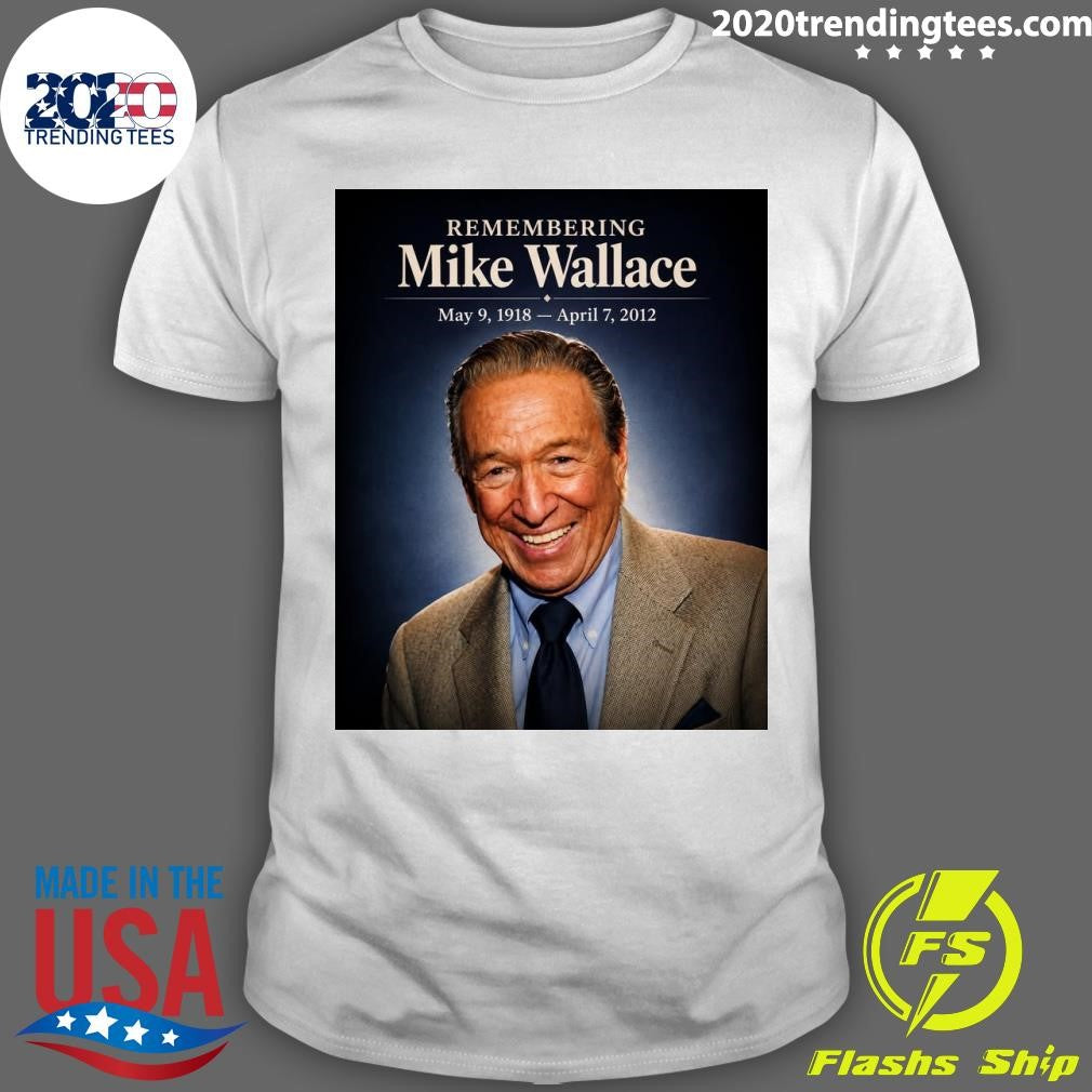 Remembering Mike Wallace May 9, 1918  April 7, 2012 Shirt Unisex T-shirt, Sweatshirt, Hoodie, Long Sleeve Tee - T-Shirt, Sweatshirt, Hoodie