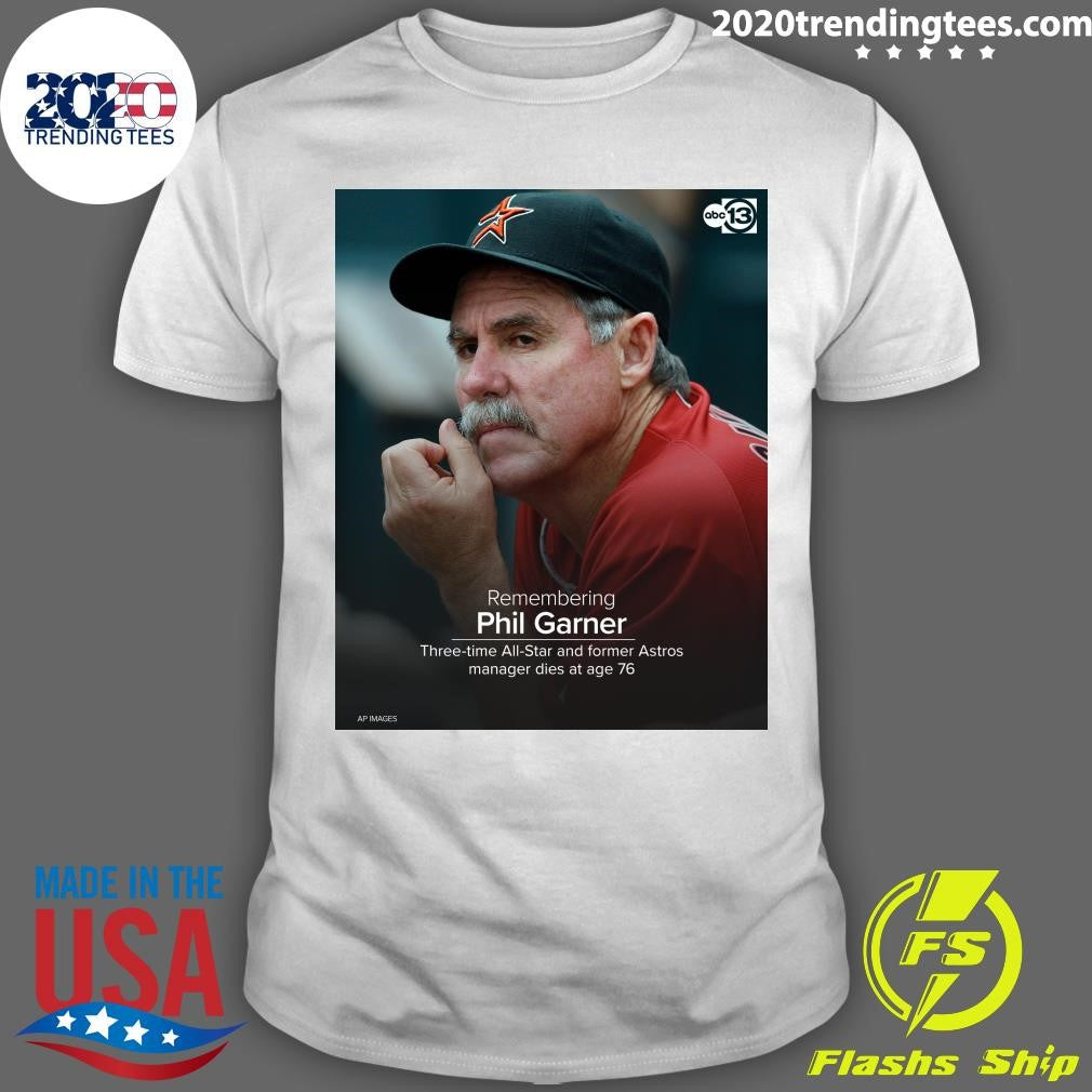 Remembering Phil Garner Three-Time All-Star And Former Astros Manager Dies At Age 76 Shirt - T-Shirt, Sweatshirt, Hoodie