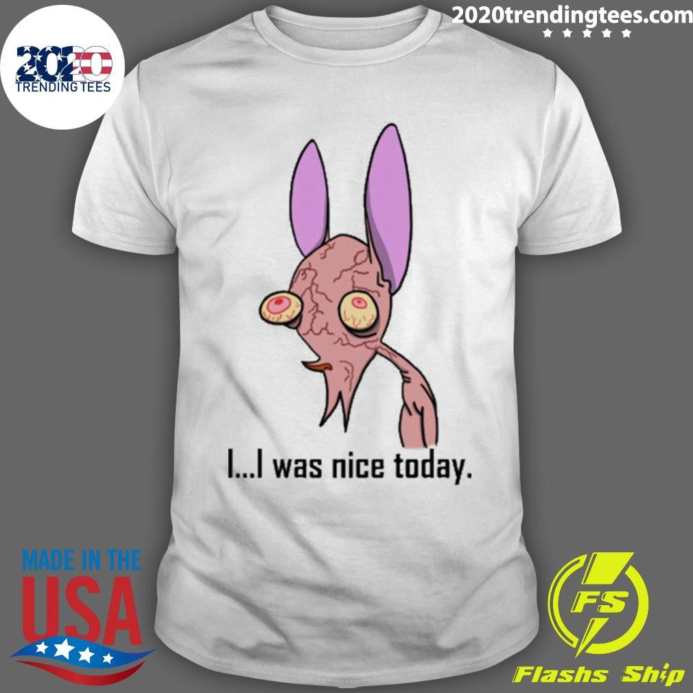 Ren and Stimpy I Was Nice Today Shirt Unisex T-shirt, Sweatshirt, Hoodie, Long Sleeve Tee - T-Shirt, Sweatshirt, Hoodie