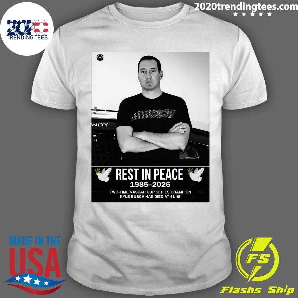 Rest In Peace 1985-2026 Two-Time Nascar Cup Series Champion Kyle Busch Has Died At 41 Shirt - T-Shirt, Sweatshirt, Hoodie